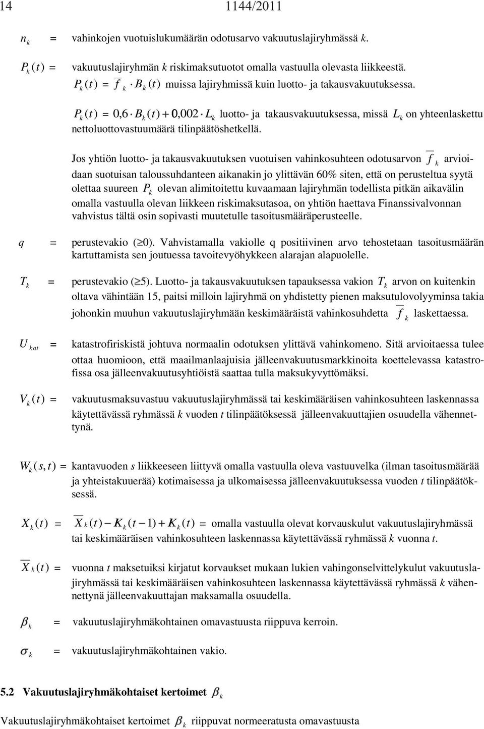 Jos yhtiön luotto- ja taausvauutusen vuotuisen vahinosuhteen odotusarvon f arvioidaan suotuisan taloussuhdanteen aianain jo ylittävän 60% siten, että on perusteltua syytä olettaa suureen olevan