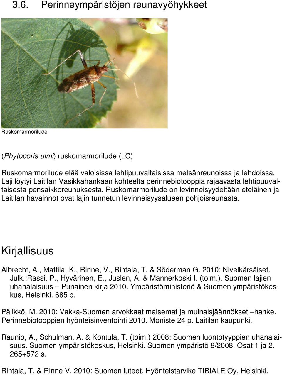Ruskomarmorilude on levinneisyydeltään eteläinen ja Laitilan havainnot ovat lajin tunnetun levinneisyysalueen pohjoisreunasta. Kirjallisuus Albrecht, A., Mattila, K., Rinne, V., Rintala, T.