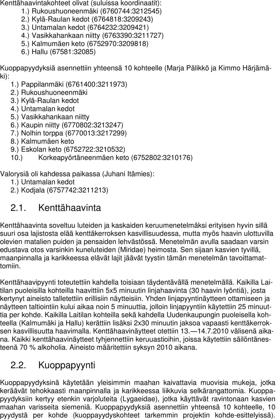 ) Pappilanmäki (6761400:3211973) 2.) Rukoushuoneenmäki 3.) Kylä-Raulan kedot 4.) Untamalan kedot 5.) Vasikkahankaan niitty 6.) Kaupin niitty (6770802:3213247) 7.) Nolhin torppa (6770013:3217299) 8.