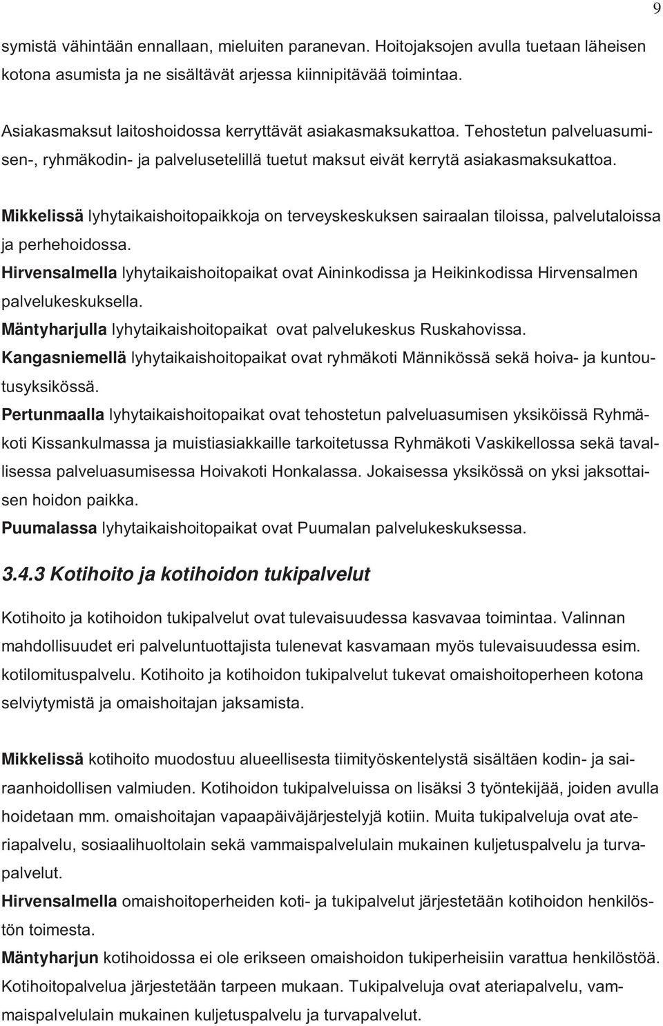 Mikkelissä lyhytaikaishoitopaikkoja on terveyskeskuksen sairaalan tiloissa, palvelutaloissa ja perhehoidossa.