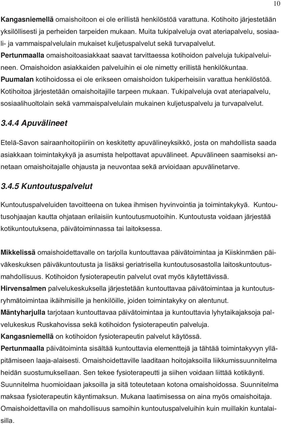 Pertunmaalla omaishoitoasiakkaat saavat tarvittaessa kotihoidon palveluja tukipalveluineen. Omaishoidon asiakkaiden palveluihin ei ole nimetty erillistä henkilökuntaa.