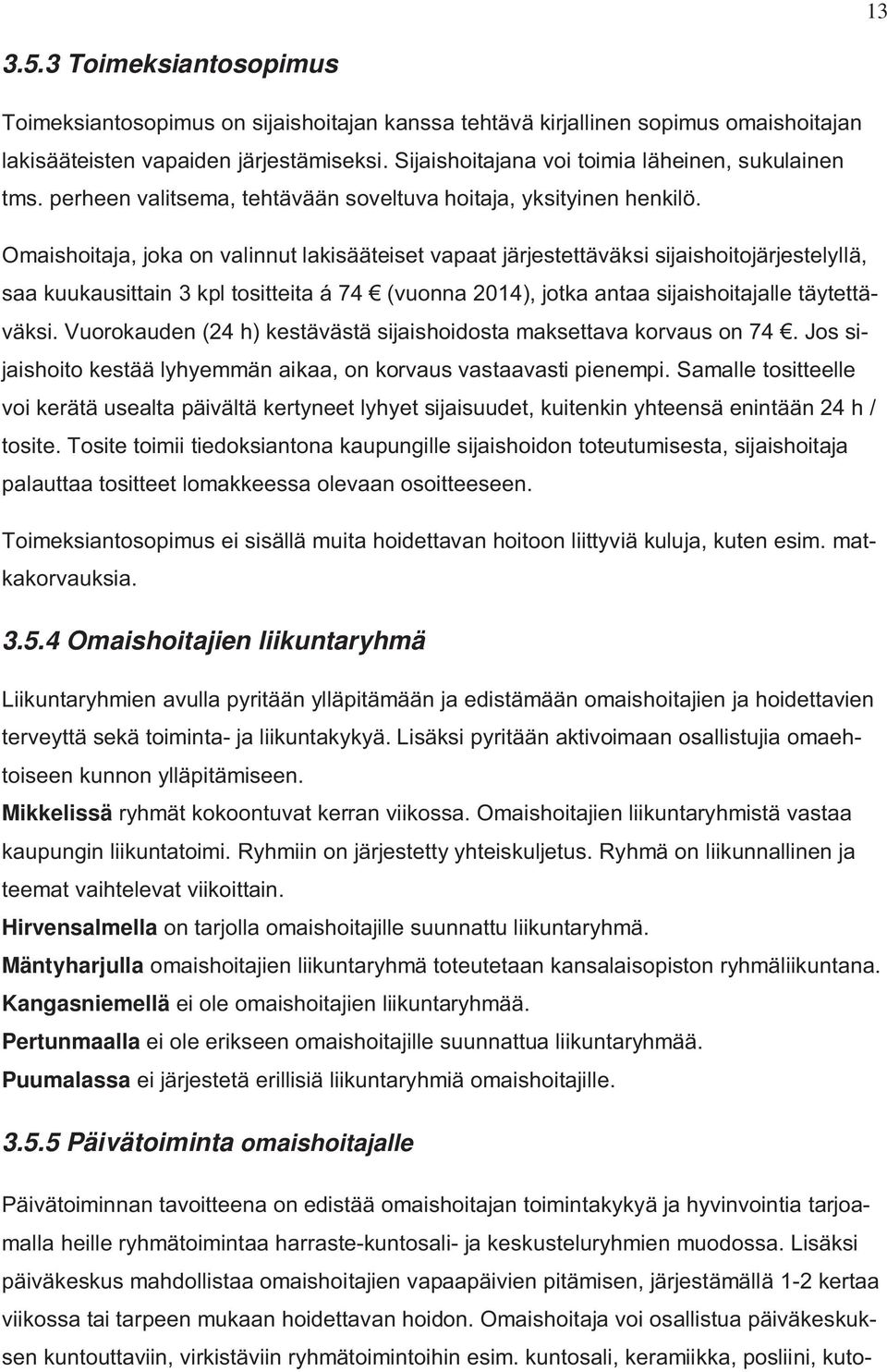 Omaishoitaja, joka on valinnut lakisääteiset vapaat järjestettäväksi sijaishoitojärjestelyllä, saa kuukausittain 3 kpl tositteita á 74 (vuonna 2014), jotka antaa sijaishoitajalle täytettäväksi.