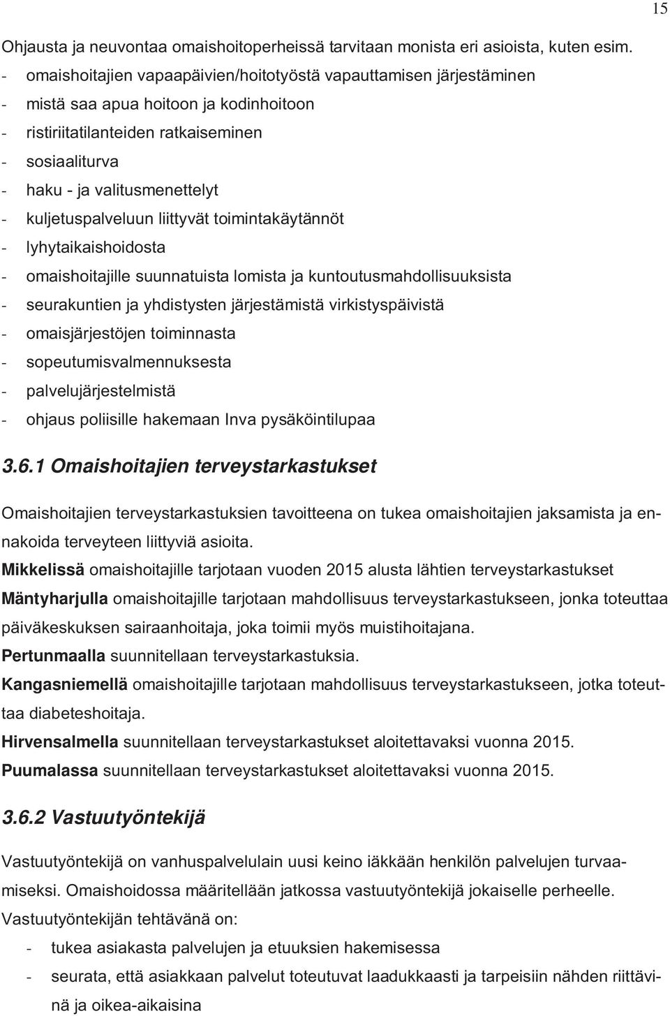 kuljetuspalveluun liittyvät toimintakäytännöt - lyhytaikaishoidosta - omaishoitajille suunnatuista lomista ja kuntoutusmahdollisuuksista - seurakuntien ja yhdistysten järjestämistä virkistyspäivistä