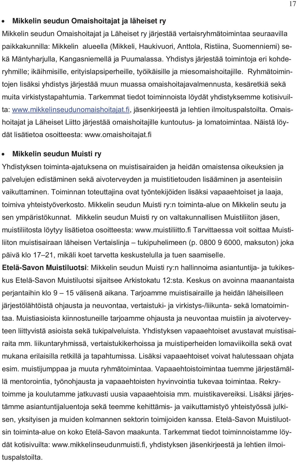 Yhdistys järjestää toimintoja eri kohderyhmille; ikäihmisille, erityislapsiperheille, työikäisille ja miesomaishoitajille.