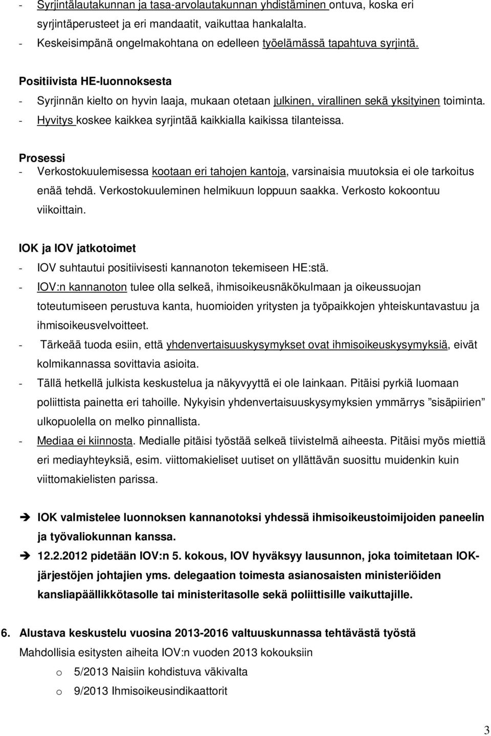 - Hyvitys koskee kaikkea syrjintää kaikkialla kaikissa tilanteissa. Prosessi - Verkostokuulemisessa kootaan eri tahojen kantoja, varsinaisia muutoksia ei ole tarkoitus enää tehdä.