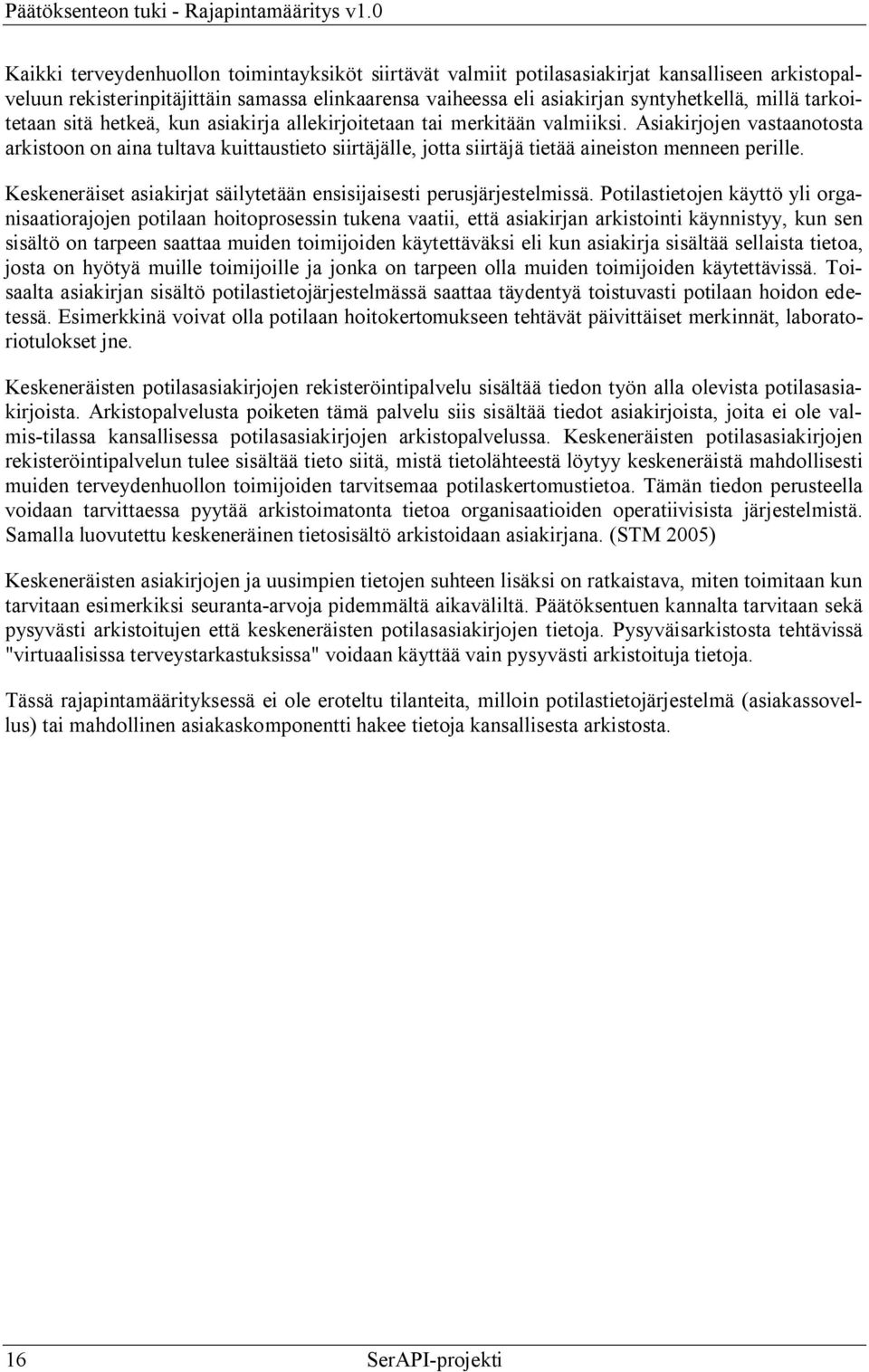 Asiakirjojen vastaanotosta arkistoon on aina tultava kuittaustieto siirtäjälle, jotta siirtäjä tietää aineiston menneen perille.