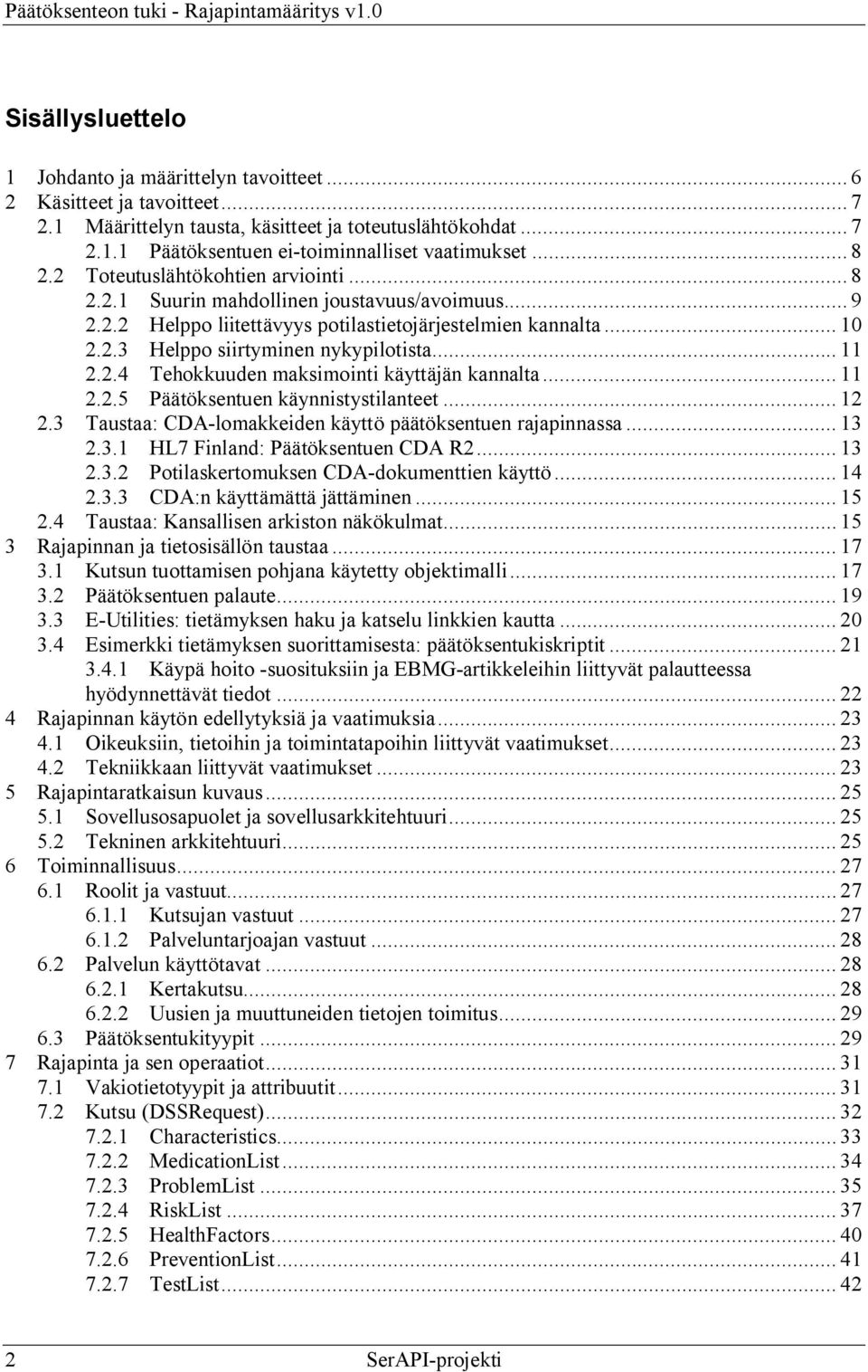 .. 11 2.2.4 Tehokkuuden maksimointi käyttäjän kannalta... 11 2.2.5 Päätöksentuen käynnistystilanteet... 12 2.3 Taustaa: CDA lomakkeiden käyttö päätöksentuen rajapinnassa... 13 2.3.1 HL7 Finland: Päätöksentuen CDA R2.