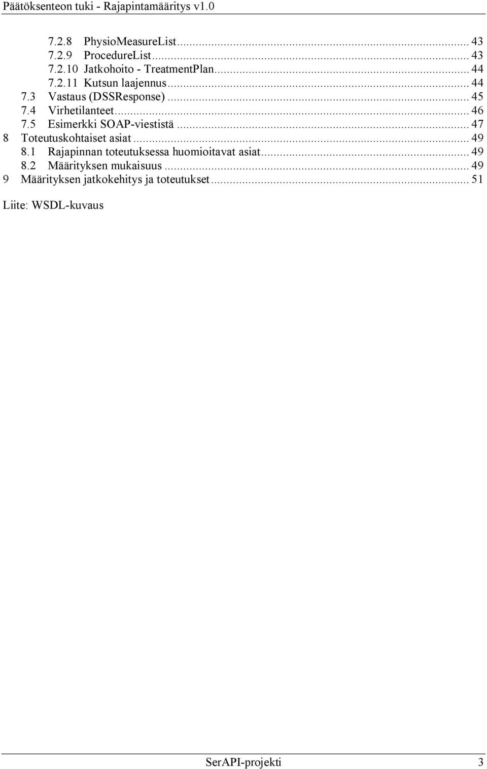 .. 47 8 Toteutuskohtaiset asiat... 49 8.1 Rajapinnan toteutuksessa huomioitavat asiat... 49 8.2 Määrityksen mukaisuus.