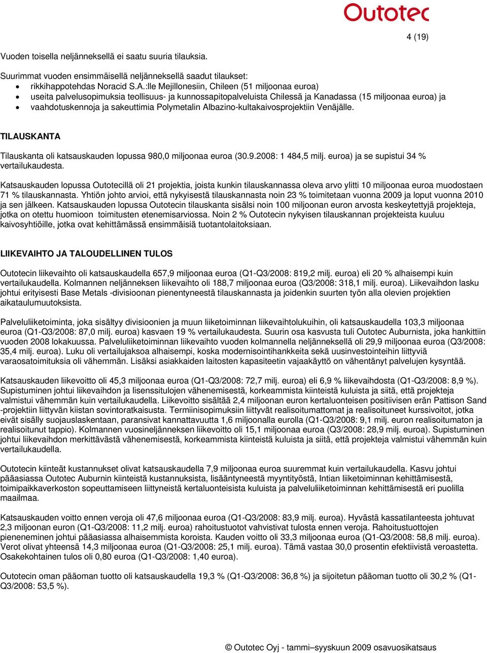 Polymetalin Albazino-kultakaivosprojektiin Venäjälle. TILAUSKANTA Tilauskanta oli katsauskauden lopussa 980,0 miljoonaa euroa (30.9.2008: 1 484,5 milj. euroa) ja se supistui 34 % vertailukaudesta.