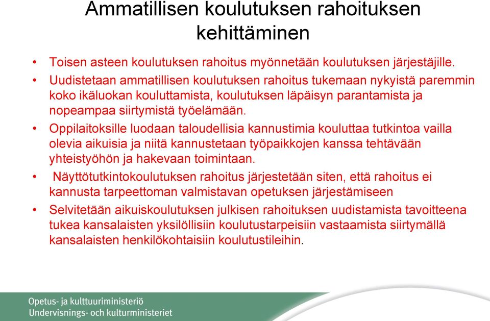 Oppilaitoksille luodaan taloudellisia kannustimia kouluttaa tutkintoa vailla olevia aikuisia ja niitä kannustetaan työpaikkojen kanssa tehtävään yhteistyöhön ja hakevaan toimintaan.