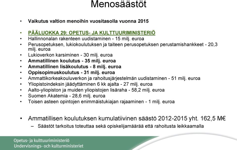 euroa Ammatillinen lisäkoulutus - 8 milj. euroa Oppisopimuskoulutus - 31 milj. euroa Ammattikorkeakouluverkon ja rahoitusjärjestelmän uudistaminen - 51 milj.