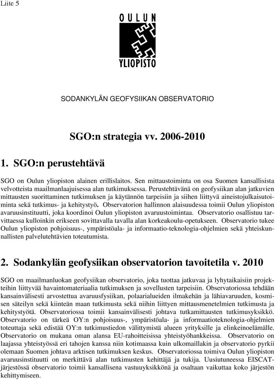 Perustehtävänä on geofysiikan alan jatkuvien mittausten suorittaminen tutkimuksen ja käytännön tarpeisiin ja siihen liittyvä aineistojulkaisutoiminta sekä tutkimus- ja kehitystyö.