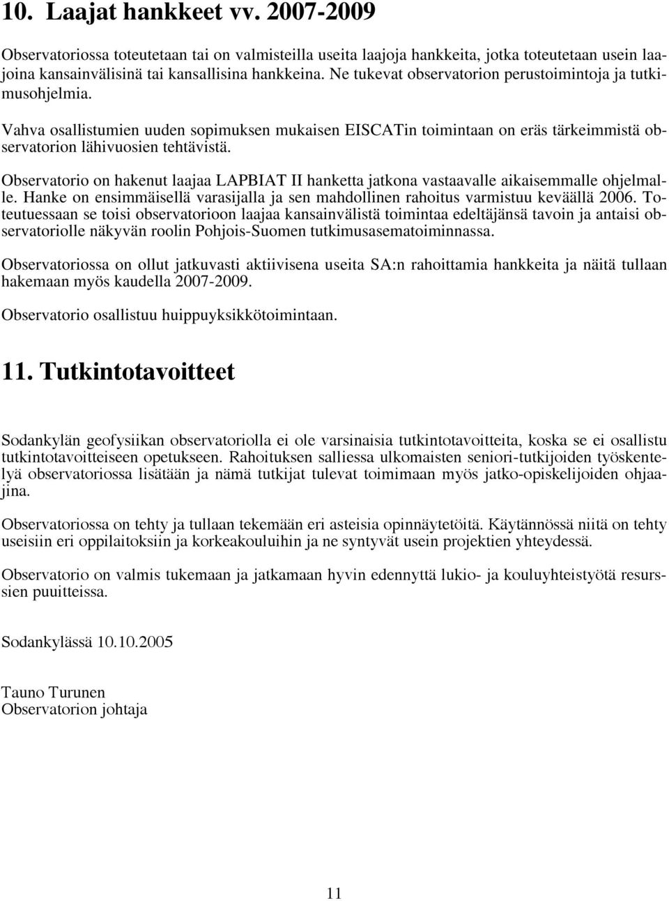 Observatorio on hakenut laajaa LAPBIAT II hanketta jatkona vastaavalle aikaisemmalle ohjelmalle. Hanke on ensimmäisellä varasijalla ja sen mahdollinen rahoitus varmistuu keväällä 2006.