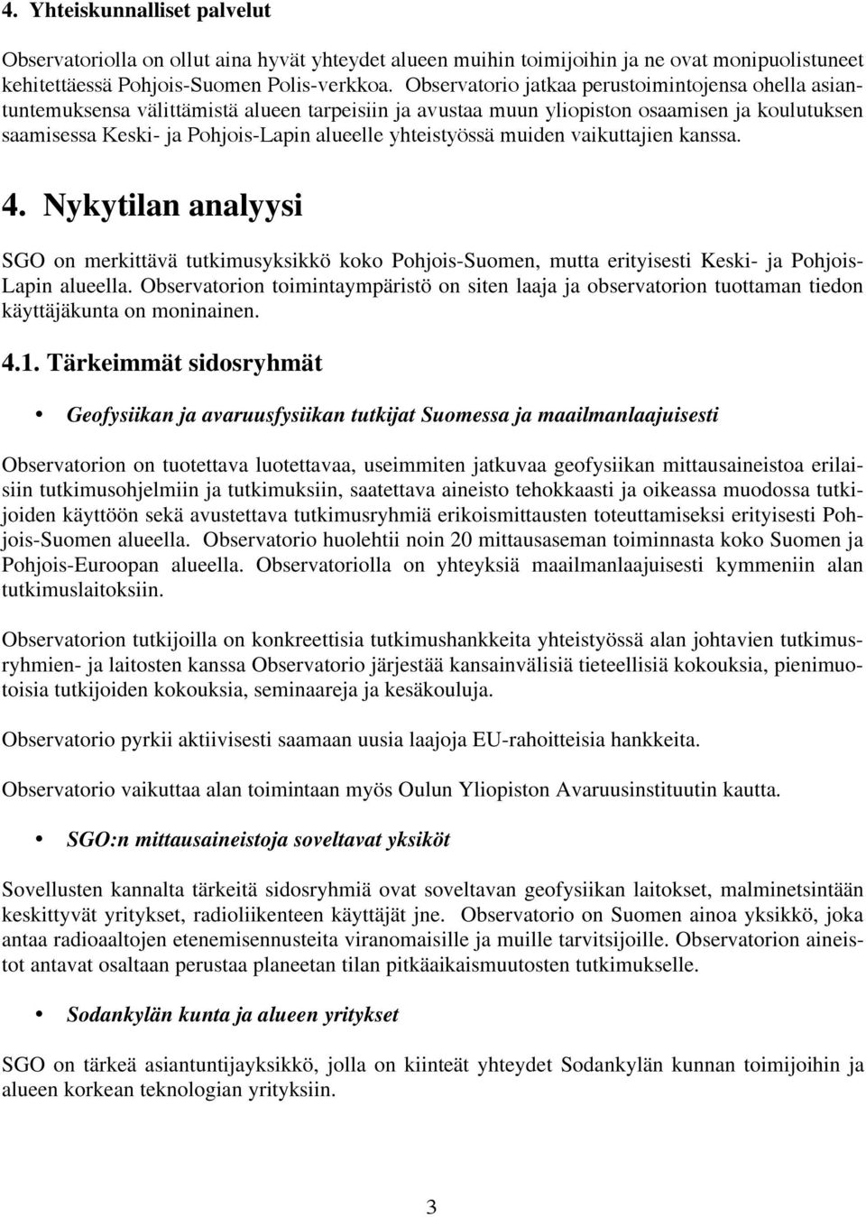 yhteistyössä muiden vaikuttajien kanssa. 4. Nykytilan analyysi SGO on merkittävä tutkimusyksikkö koko Pohjois-Suomen, mutta erityisesti Keski- ja Pohjois- Lapin alueella.