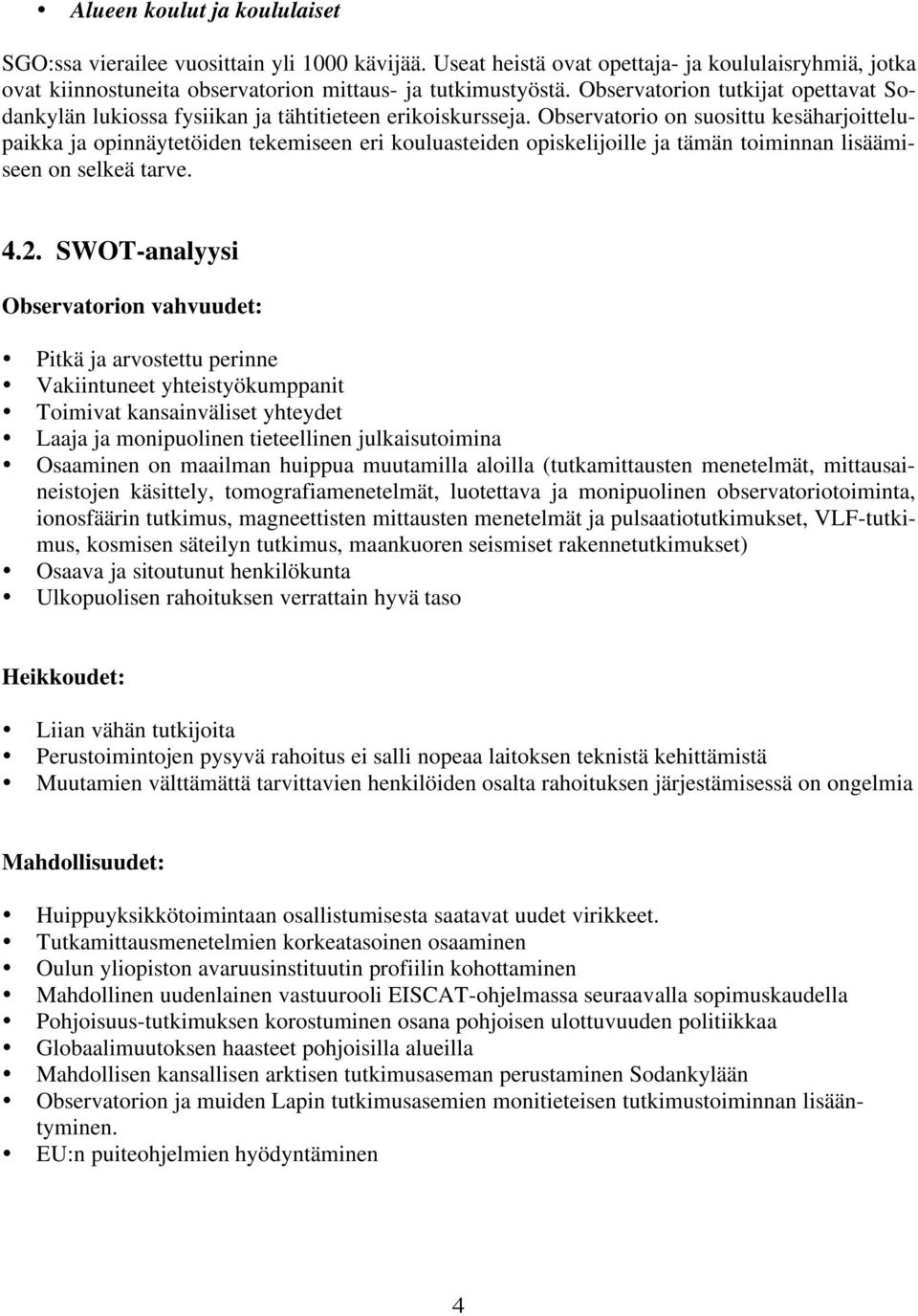 Observatorio on suosittu kesäharjoittelupaikka ja opinnäytetöiden tekemiseen eri kouluasteiden opiskelijoille ja tämän toiminnan lisäämiseen on selkeä tarve. 4.2.