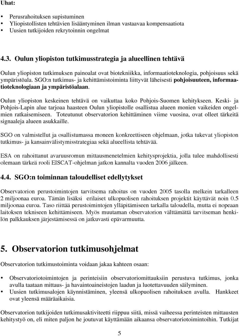 SGO:n tutkimus- ja kehittämistoiminta liittyvät läheisesti pohjoisuuteen, informaatioteknologiaan ja ympäristöalaan. Oulun yliopiston keskeinen tehtävä on vaikuttaa koko Pohjois-Suomen kehitykseen.