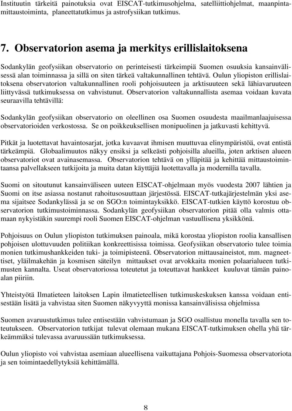 valtakunnallinen tehtävä. Oulun yliopiston erillislaitoksena observatorion valtakunnallinen rooli pohjoisuuteen ja arktisuuteen sekä lähiavaruuteen liittyvässä tutkimuksessa on vahvistunut.