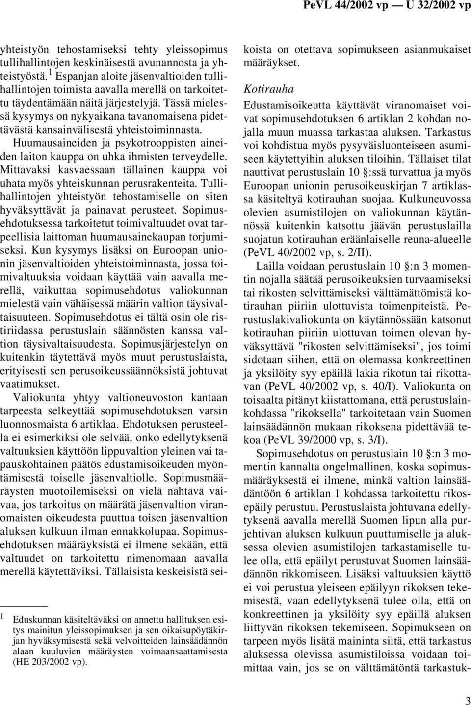 1 Espanjan aloite jäsenvaltioiden tullihallintojen toimista aavalla merellä on tarkoitettu täydentämään näitä järjestelyjä.