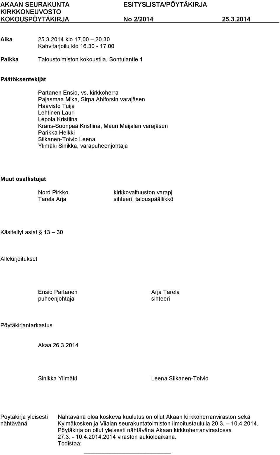 Sinikka, varapuheenjohtaja Muut osallistujat Nord Pirkko Tarela Arja kirkkovaltuuston varapj sihteeri, talouspäällikkö Käsitellyt asiat 13 30 Allekirjoitukset Ensio Partanen puheenjohtaja Arja Tarela