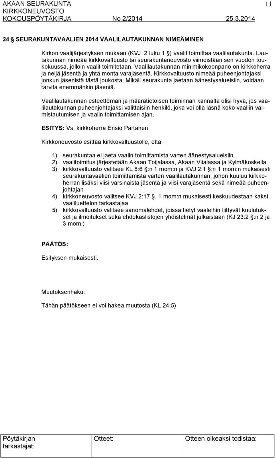 Vaalilautakunnan minimikokoonpano on kirkkoherra ja neljä jäsentä ja yhtä monta varajäsentä. Kirkkovaltuusto nimeää puheenjohtajaksi jonkun jäsenistä tästä joukosta.