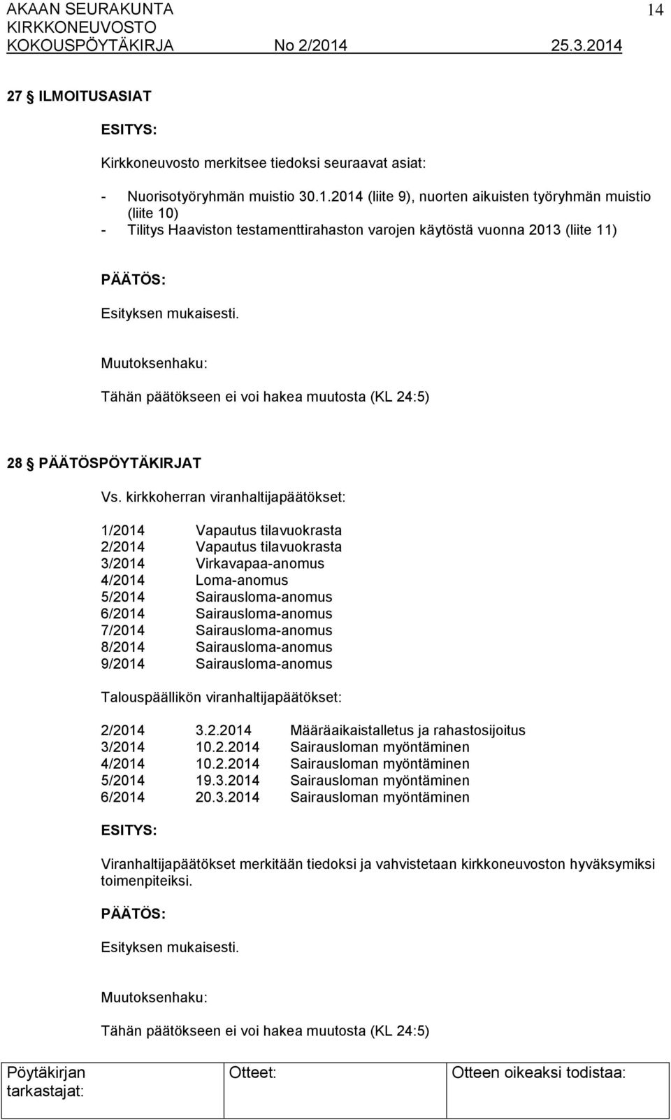 Sairausloma-anomus 8/2014 Sairausloma-anomus 9/2014 Sairausloma-anomus Talouspäällikön viranhaltijapäätökset: 2/2014 3.2.2014 Määräaikaistalletus ja rahastosijoitus 3/2014 10.2.2014 Sairausloman myöntäminen 4/2014 10.