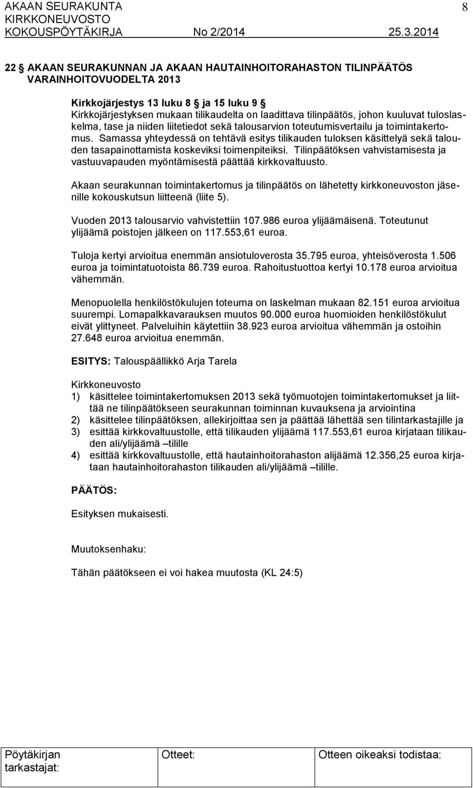 Samassa yhteydessä on tehtävä esitys tilikauden tuloksen käsittelyä sekä talouden tasapainottamista koskeviksi toimenpiteiksi.