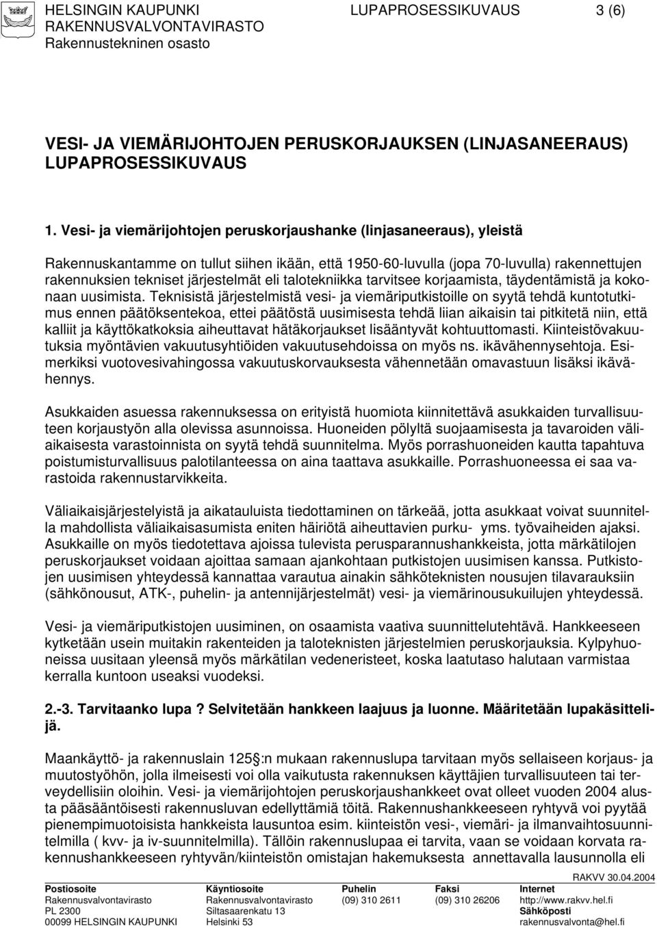 eli talotekniikka tarvitsee korjaamista, täydentämistä ja kokonaan uusimista.