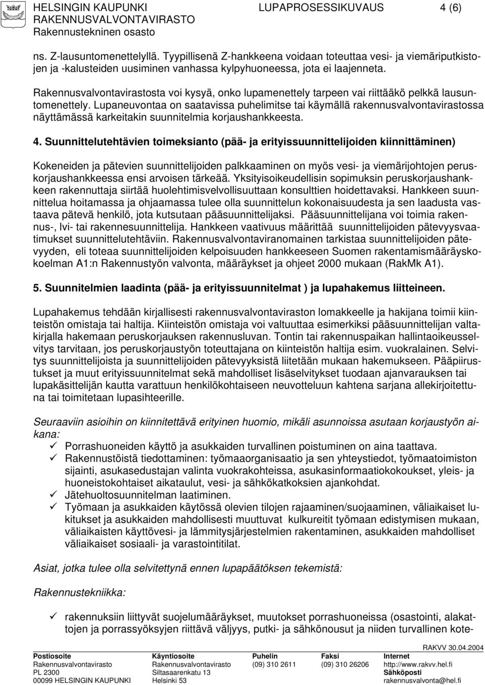 Rakennusvalvontavirastosta voi kysyä, onko lupamenettely tarpeen vai riittääkö pelkkä lausuntomenettely.