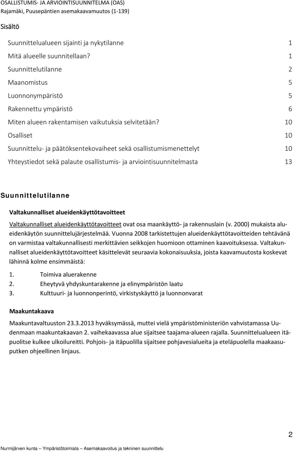 10 Osalliset 10 Suunnittelu ja päätöksentekovaiheet sekä osallistumismenettelyt 10 Yhteystiedot sekä palaute osallistumis ja arviointisuunnitelmasta 13 Suunnittelutilanne Valtakunnalliset