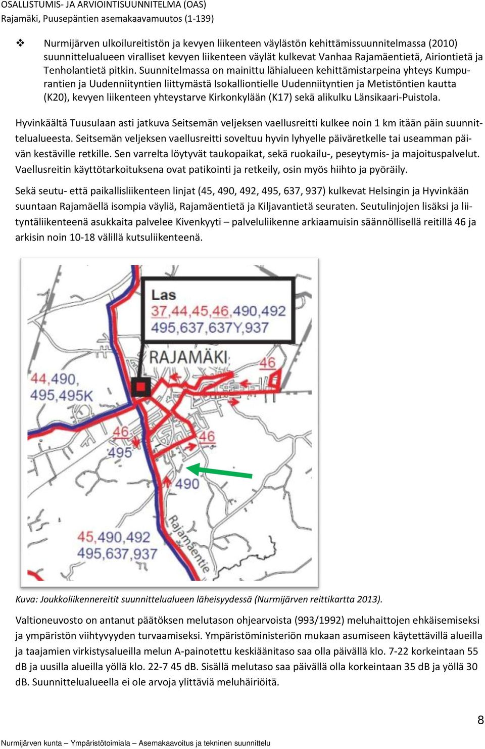 Suunnitelmassa on mainittu lähialueen kehittämistarpeina yhteys Kumpurantien ja Uudenniityntien liittymästä Isokalliontielle Uudenniityntien ja Metistöntien kautta (K20), kevyen liikenteen