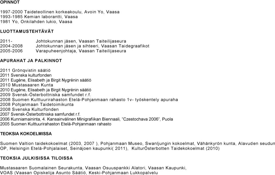 säätiö 2010 Mustasaaren Kunta 2010 Eugène, Elisabeth ja Birgit Nygrénin säätiö Svensk-Österbottniska samfu