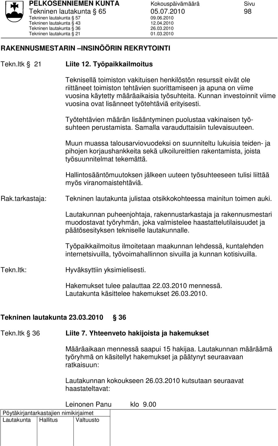 Kunnan investoinnit viime vuosina ovat lisänneet työtehtäviä erityisesti. Työtehtävien määrän lisääntyminen puolustaa vakinaisen työsuhteen perustamista. Samalla varauduttaisiin tulevaisuuteen.