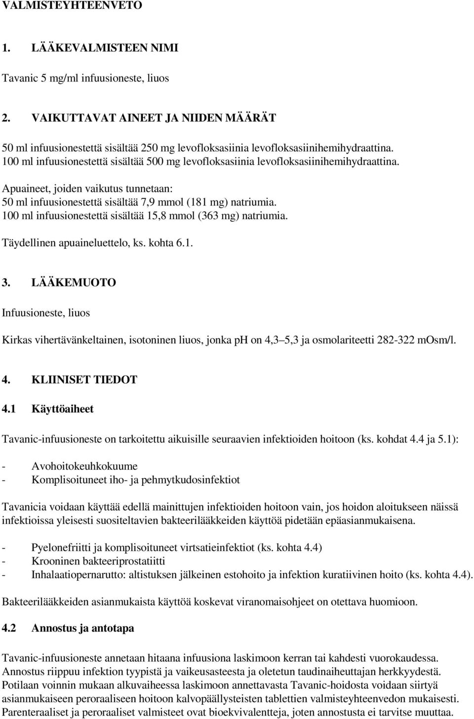 100 ml infuusionestettä sisältää 500 mg levofloksasiinia levofloksasiinihemihydraattina. Apuaineet, joiden vaikutus tunnetaan: 50 ml infuusionestettä sisältää 7,9 mmol (181 mg) natriumia.