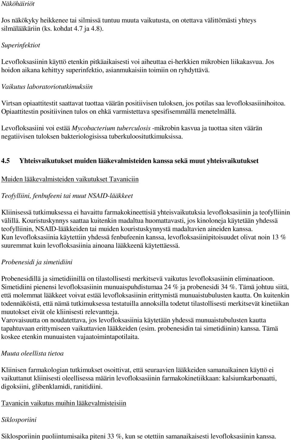 Vaikutus laboratoriotutkimuksiin Virtsan opiaattitestit saattavat tuottaa väärän positiivisen tuloksen, jos potilas saa levofloksasiinihoitoa.