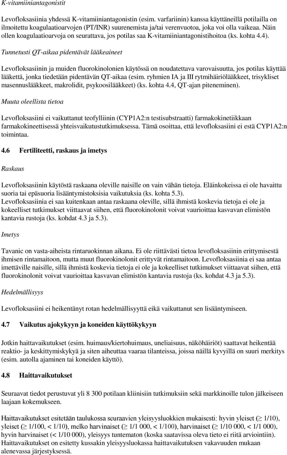 Näin ollen koagulaatioarvoja on seurattava, jos potilas saa K-vitamiiniantagonistihoitoa (ks. kohta 4.4).