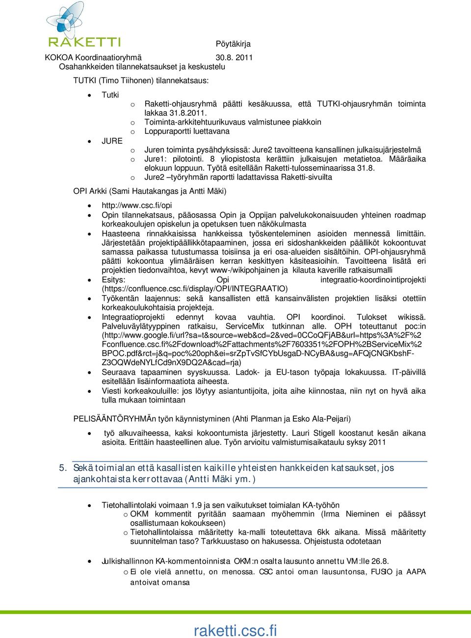 8 ylipiststa kerättiin julkaisujen metatieta. Määräaika elkuun lppuun. Työtä esitellään Raketti-tulsseminaarissa 31.8. Jure2 työryhmän raprtti ladattavissa Raketti-sivuilta OPI Arkki (Sami Hautakangas ja Antti Mäki) http://www.