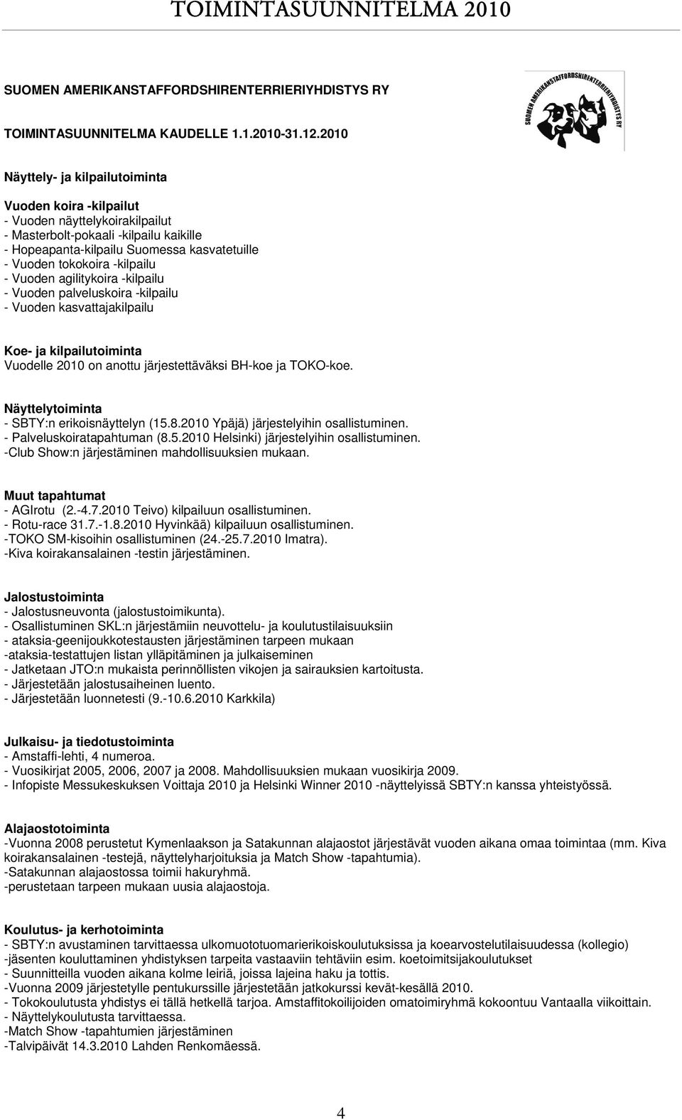 -kilpailu - Vuoden agilitykoira -kilpailu - Vuoden palveluskoira -kilpailu - Vuoden kasvattajakilpailu Koe- ja kilpailutoiminta Vuodelle 2010 on anottu järjestettäväksi BH-koe ja TOKO-koe.