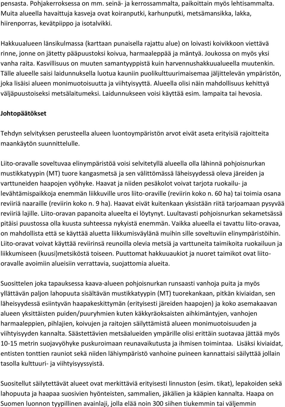 Hakkuualueen länsikulmassa (karttaan punaisella rajattu alue) on loivasti koivikkoon viettävä rinne, jonne on jätetty pääpuustoksi koivua, harmaaleppää ja mäntyä. Joukossa on myös yksi vanha raita.