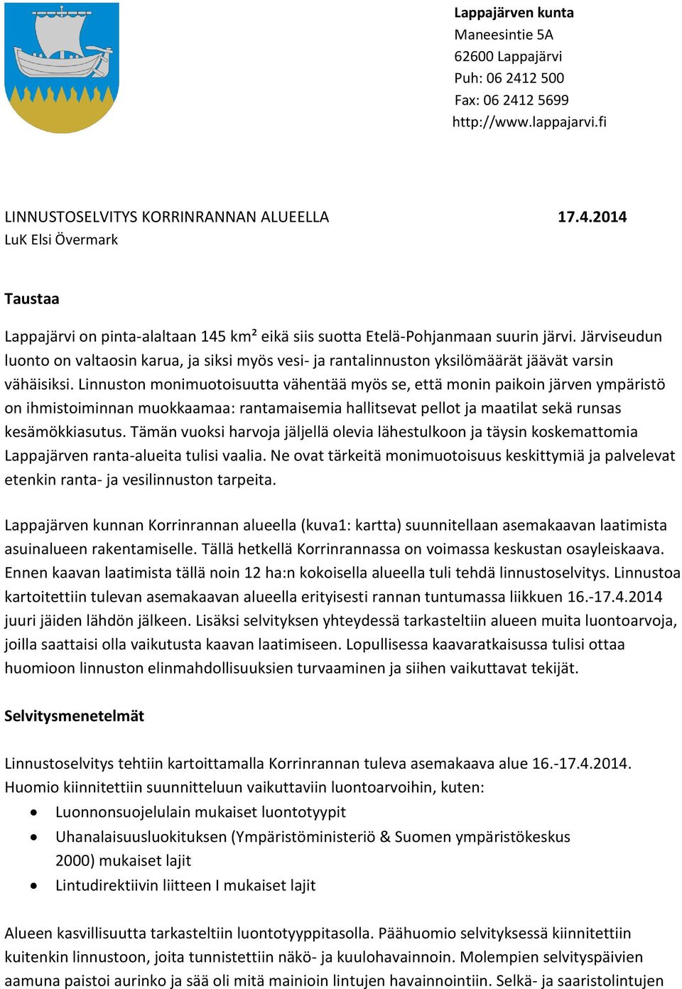 Linnuston monimuotoisuutta vähentää myös se, että monin paikoin järven ympäristö on ihmistoiminnan muokkaamaa: rantamaisemia hallitsevat pellot ja maatilat sekä runsas kesämökkiasutus.