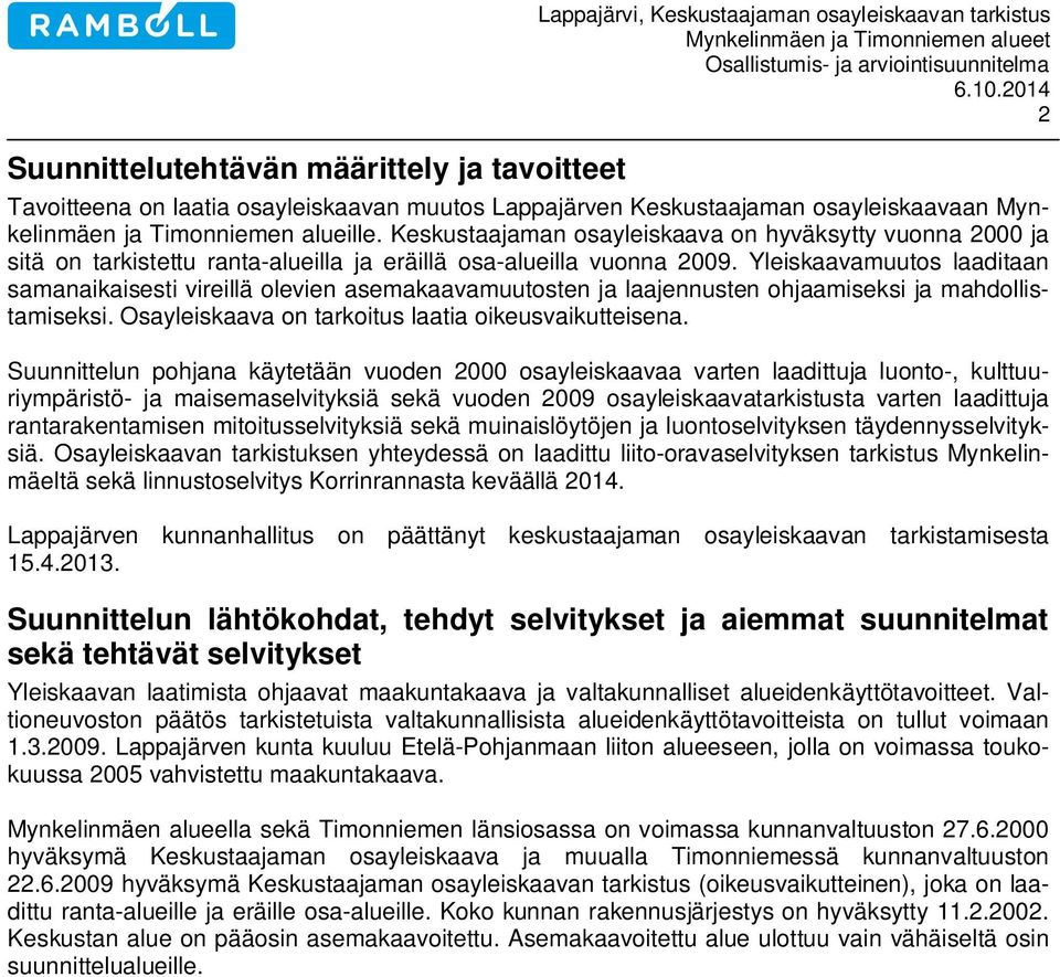 Keskustaajaman osayleiskaava on hyväksytty vuonna 2000 ja sitä on tarkistettu ranta-alueilla ja eräillä osa-alueilla vuonna 2009.