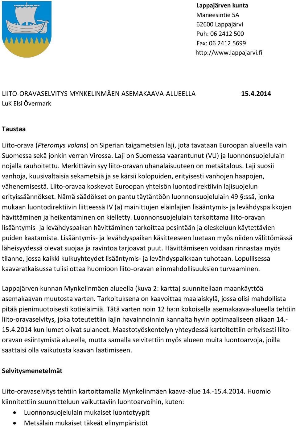 Laji on Suomessa vaarantunut (VU) ja luonnonsuojelulain nojalla rauhoitettu. Merkittävin syy liito-oravan uhanalaisuuteen on metsätalous.