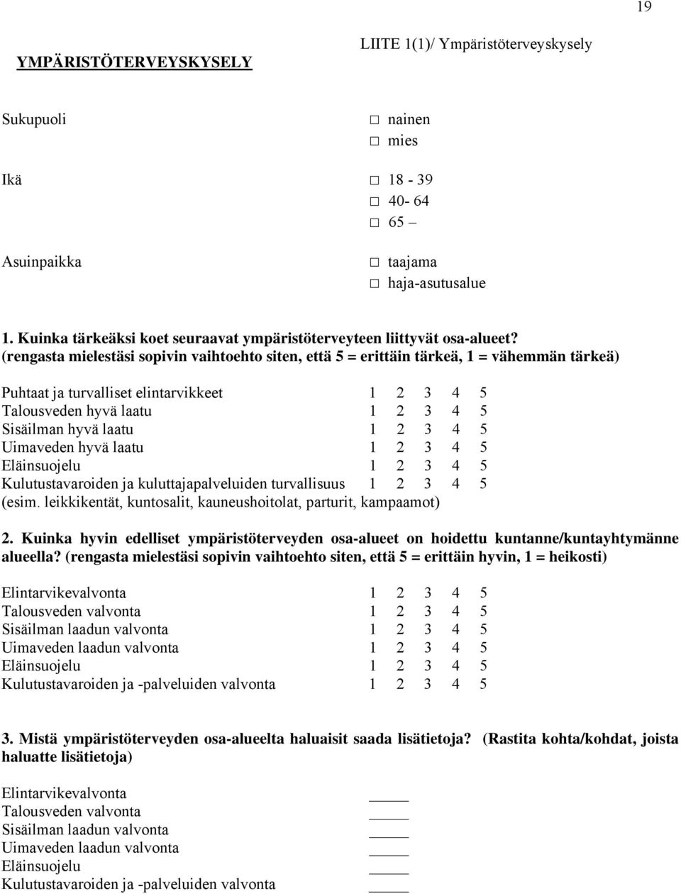 (rengasta mielestäsi sopivin vaihtoehto siten, että = erittäin tärkeä, = vähemmän tärkeä) Puhtaat ja turvalliset elintarvikkeet Talousveden hyvä laatu Sisäilman hyvä laatu Uimaveden hyvä laatu