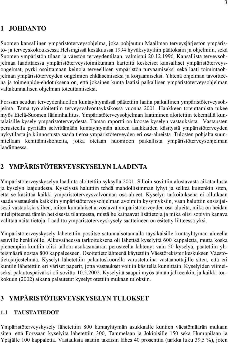 Kansallista terveysohjelmaa laadittaessa ympäristöterveystoimikunnan kartoitti keskeiset kansalliset ympäristöterveysongelmat, pyrki osoittamaan keinoja terveellisen ympäristön turvaamiseksi sekä