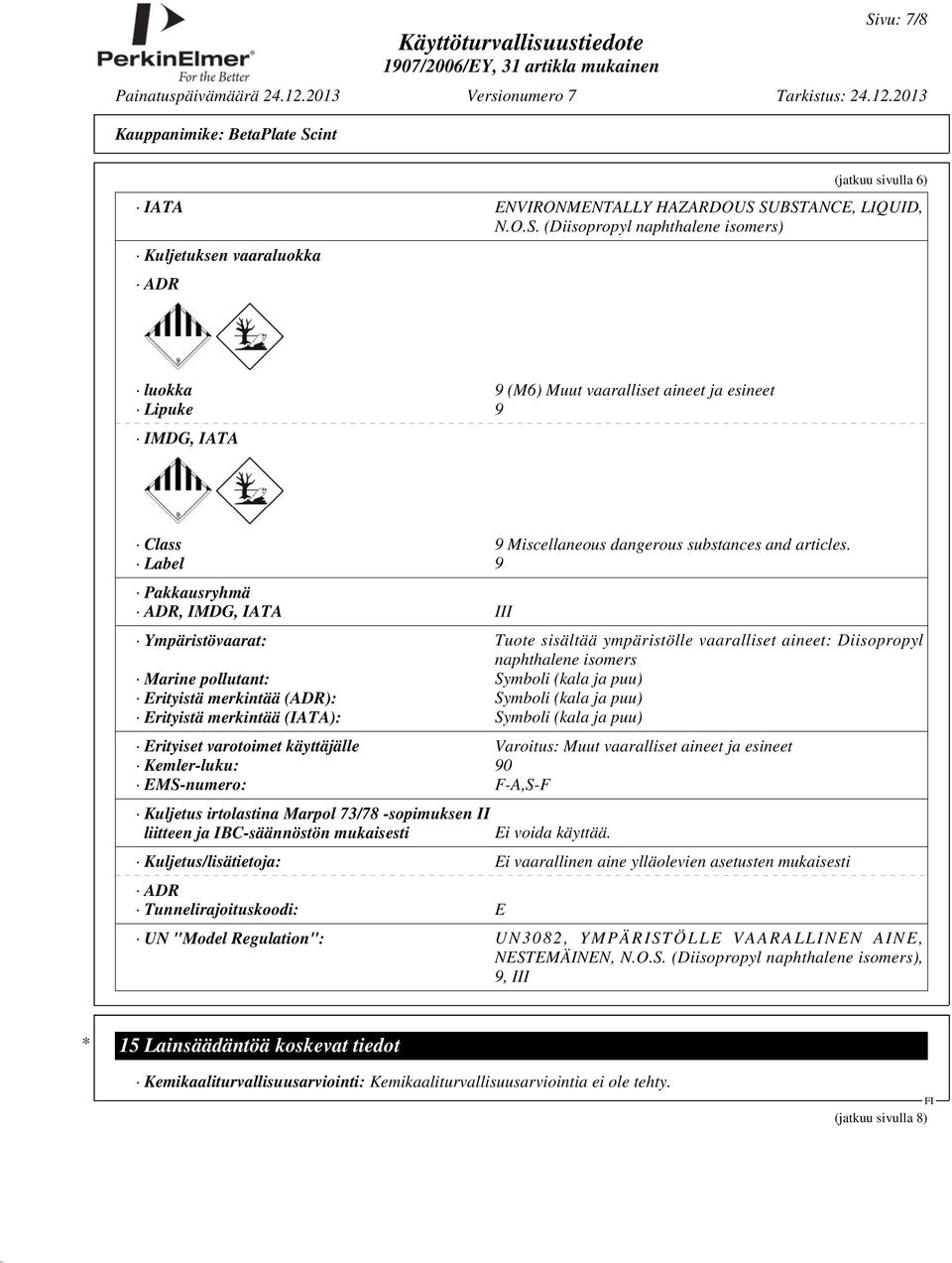 (ADR): Symboli (kala ja puu) Erityistä merkintää (IATA): Symboli (kala ja puu) Erityiset varotoimet käyttäjälle Varoitus: Muut vaaralliset aineet ja esineet Kemler-luku: 90 EMS-numero: F-A,S-F