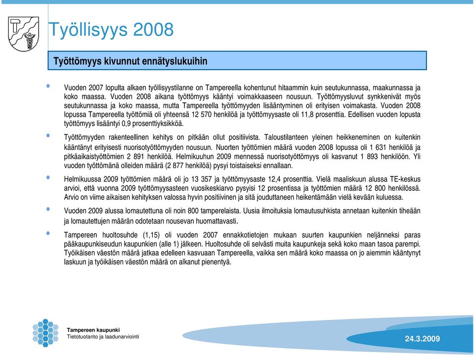 Vuoden 2008 lopussa Tampereella työttömiä oli yhteensä 12 570 henkilöä ja työttömyysaste oli 11,8 prosenttia. Edellisen vuoden lopusta työttömyys lisääntyi 0,9 prosenttiyksikköä.