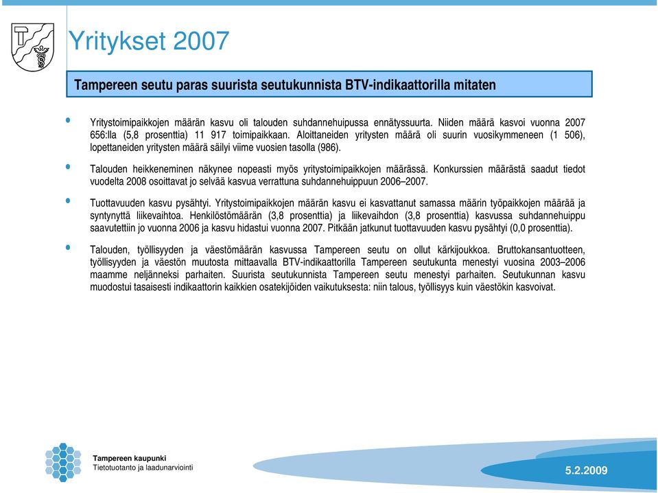 Aloittaneiden yritysten määrä oli suurin vuosikymmeneen (1 506), lopettaneiden yritysten määrä säilyi viime vuosien tasolla (986).