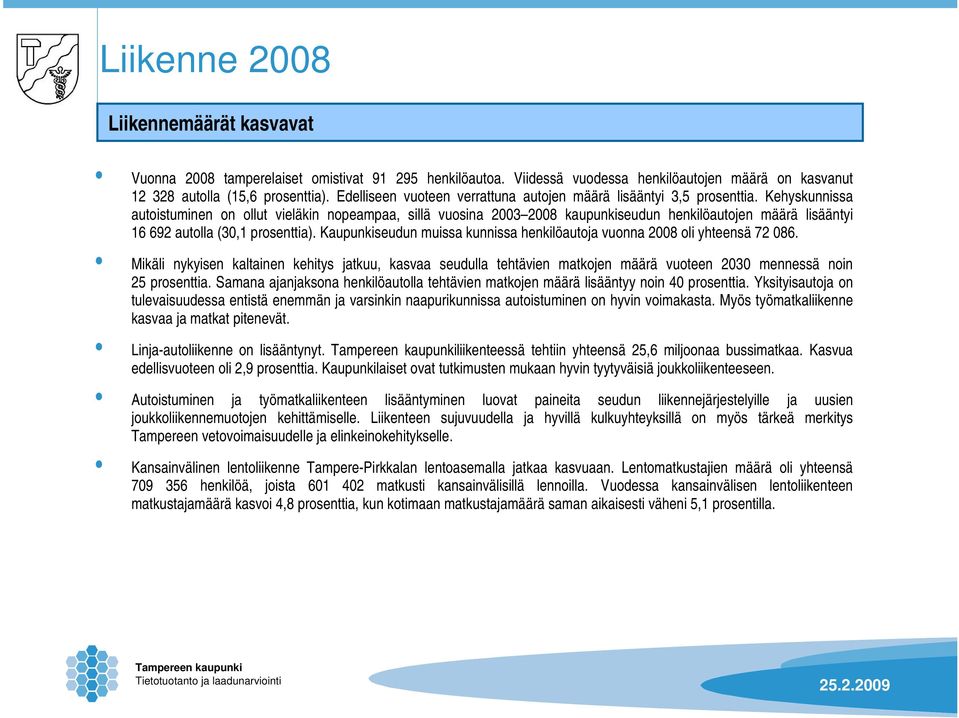 Kehyskunnissa autoistuminen on ollut vieläkin nopeampaa, sillä vuosina 2003 2008 kaupunkiseudun henkilöautojen määrä lisääntyi 16 692 autolla (30,1 prosenttia).