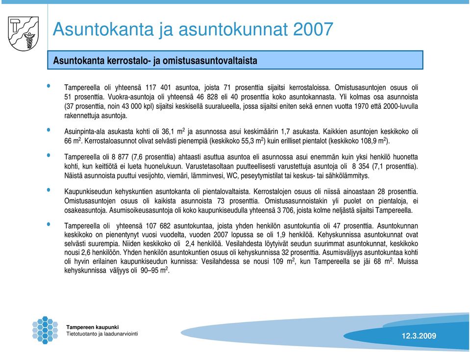 Yli kolmas osa asunnoista (37 prosenttia, noin 43 000 kpl) sijaitsi keskisellä suuralueella, jossa sijaitsi eniten sekä ennen vuotta 1970 että 2000-luvulla rakennettuja asuntoja.