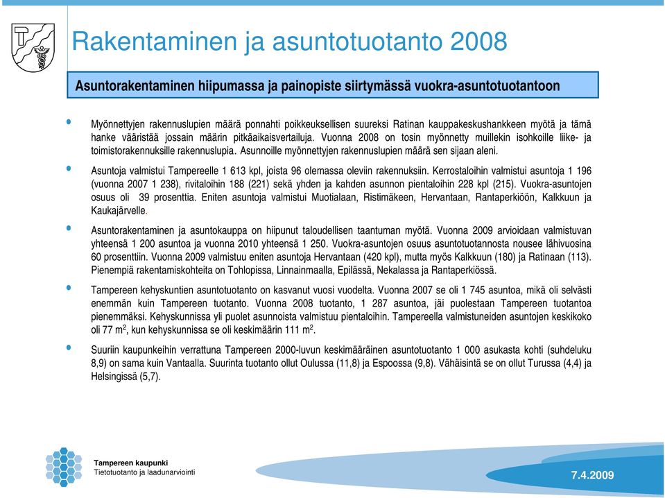 Asunnoille myönnettyjen rakennuslupien määrä sen sijaan aleni. Asuntoja valmistui Tampereelle 1 613 kpl, joista 96 olemassa oleviin rakennuksiin.