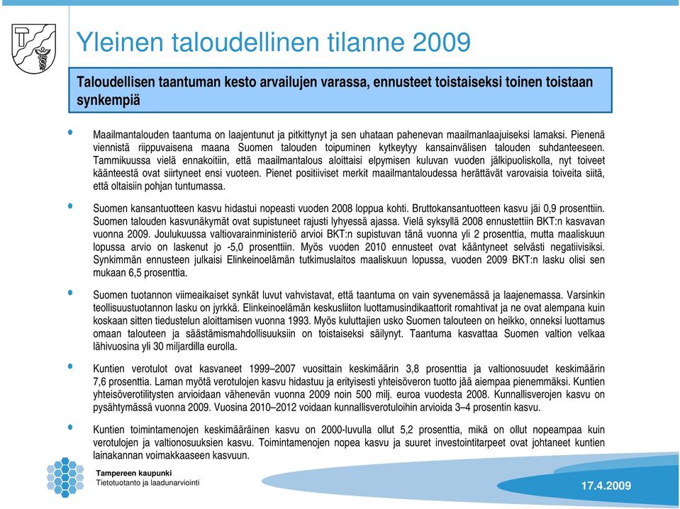 Tammikuussa vielä ennakoitiin, että maailmantalous aloittaisi elpymisen kuluvan vuoden jälkipuoliskolla, nyt toiveet käänteestä ovat siirtyneet ensi vuoteen.